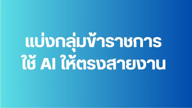 การแบ่งกลุ่มข้าราชการใช้ AI ในปัจจุบัน ระดับและประเภท